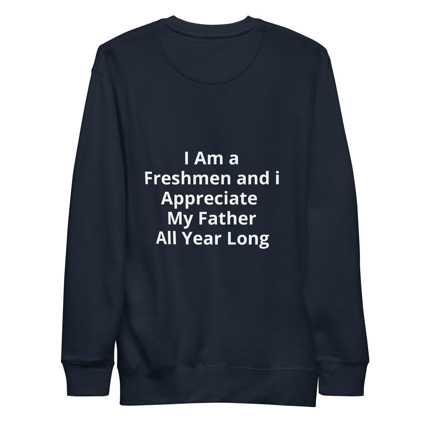 HFY- I Am a  Freshman and I Appreciate my Father Unisex Premium Sweatshirt